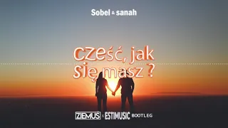 Sobel & sanah - Cześć, jak się masz? (ZIEMUŚ & EstiMusic Bootleg 2021)