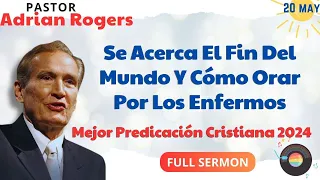 🔴Se Acerca El Fin Del Mundo Y Cómo Orar Por Los Enfermos ✅ Adrian Rogers Ministries