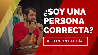 ¿Soy una persona correcta? | Reflexión del día