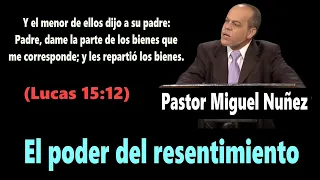 El poder del resentimiento (Lucas 15:12) Pastor Miguel Nuñez