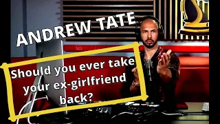 Andrew Tate -  Should you ever take your ex girlfriend back?