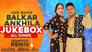 Balkar Ankhila Nonstop Songs | Jind Bains Remix | New Punjabi Song | Latest Songs Dj New Jukebox