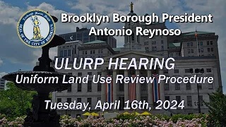 Brooklyn Borough Uniform Land Use Review Procedure, ULURP Hearing, April 16, 2024
