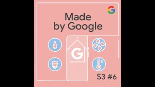 Made By Google Podcast S3E6: There's No App Like Google Home