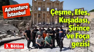 Adventure İstanbul Çeşme, Efes, Kuşadası, Şirince ve Foça gezisi 3. Bölüm