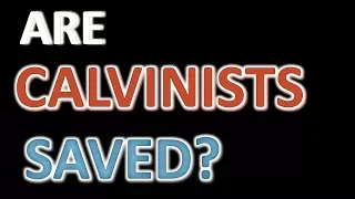 Are Calvinists Saved?