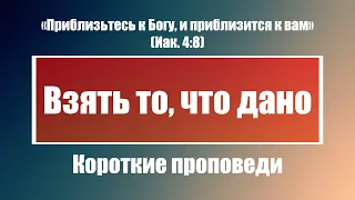 Взять то, что дано | Короткие проповеди Христианские проповеди | Хлеб на каждый день