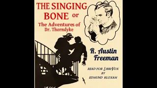 The Singing Bone or The Adventures of Dr. Thorndyke by R. Austin FREEMAN | Full Audio Book