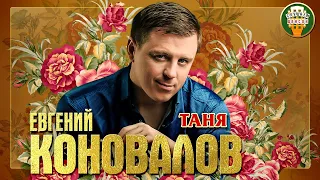 ЕВГЕНИЙ КОНОВАЛОВ ✮ ТАНЯ ✮ ЛУЧШИЕ ПЕСНИ ✮ ЛЮБИМЫЕ ХИТЫ ✮