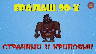 "ЕРАЛАШ 90-Х. СТРАННЫЙ И КРИПОВЫЙ" (Годное ретро)