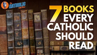 7 Books Every Catholic Should Read | The Catholic Talk Show