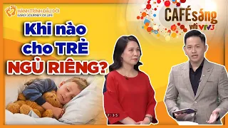 Khi nào thì cho trẻ ngủ riêng? Thạc sỹ Trần Thị Thu Hà