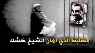 قصة الضابط الذي اهان الشيخ كشك في سجون سفاح مصر عبد الناصر
