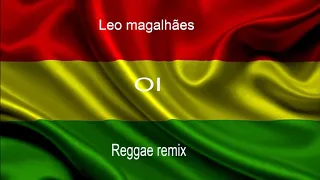 Reggae Remix Leo magalhães oi reggae remix