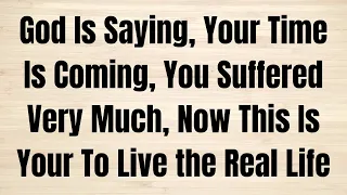 God Is Saying, Your Time Is Coming , You Suffered Very Much,  #jesusmessage #godmessages