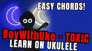 BoyWithUke - TOXIC -  EASY UKULELE CHORDS COVER