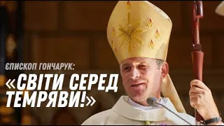 Єпископ Гончарук: «Світи серед темряви!»