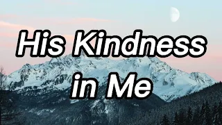 His Kindness in Me - Emily Bea | Lyrics
