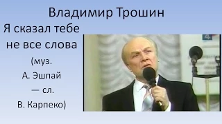 Я сказал тебе не все слова - Владимир Трошин (за кадром)