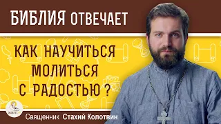 Как научиться молиться с радостью ?  Священник Стахий Колотвин