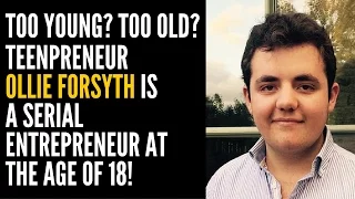 Too Young? Too Old? Teenpreneur Ollie Forsyth is a serial entrepreneur at the age of 18!