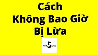 Cách Để Không Bao Giờ Bị Lừa