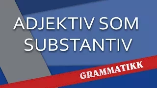 Adjektiv som substantiv / Adjective used as a noun