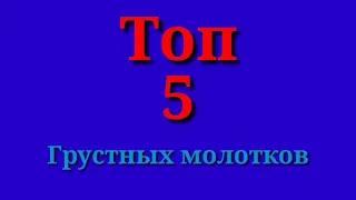 Топ 5 грустных молотков