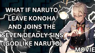 WHAT IF NARUTO LEAVES KONOHA AND JOINS THE SEVEN DEADLY SINS (GODLIKE NARUTO) MOVIE