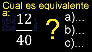 Cual es la fraccion equivalente a 12/40