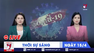 🔴[TRỰC TIẾP] Thời sự 24h cập nhật sáng ngày 15/4 - Tin nóng Thế giới mới nhất – VNEWS