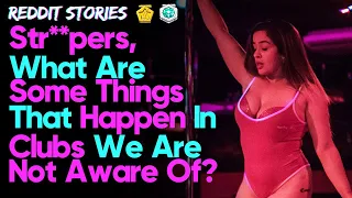 Strippers of Reddit - What are THINGS THAT HAPPEN in strip clubs we are NOT AWARE of? Reddit Stories