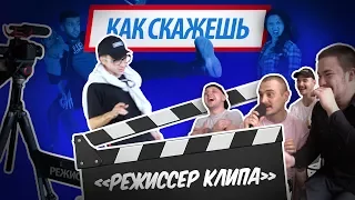 КАК СКАЖЕШЬ — РЕЖИССЕР КЛИПА