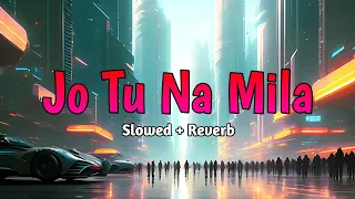 Jo Tu Na Mila - Slowed + Reverb | Chill Lofi Remix | Relaxing Study Music | Lo-Fi Beats for Focus