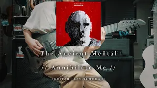 The Ancient Mental // Annihilate Me (GUITAR PLAY-THROUGH)