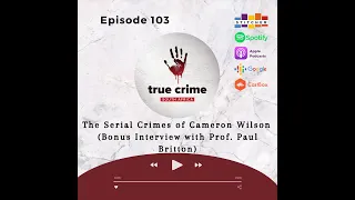 Episode 103 The Serial Crimes of Cameron Wilson Bonus Interview with Prof  Britton