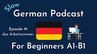Slow German Podcast for Beginners / Episode 19 das Arbeitszimmer (A1-B1)