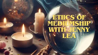 Jenny Lea on Ethics of Mediumship