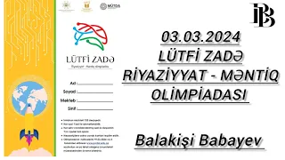 LÜTFİ ZADƏ 03.03.2024 (1-ci mərhələ) RİYAZİYYAT-MƏNTİQ OLİMPİADASI