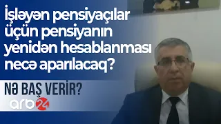 İşləyən pensiyaçılar üçün pensiyanın yenidən hesablanması necə aparılacaq? -  NƏ BAŞ VERİR?