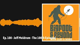 Ep. 100 - Jeff Meldrum - The 100th Episode! | Bigfoot and Beyond with Cliff and Bobo