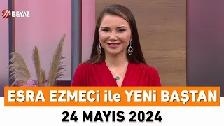 Esra Ezmeci ile Yeni Baştan 24 Mayıs 2024