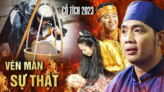 VÉN MÀN SỰ THẬT | CỔ TÍCH VIỆT NAM 2023 | CỔ TÍCH MỚI HAY NHẤT 2023 | CỔ TÍCH NƯỚC NAM MỚI NHẤT