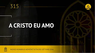 Novo Hinário Adventista • Hino 315 • A Cristo Eu Amo • (Lyrics)