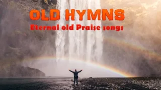 Eternal old Praise songs - Best Worship Songs All Time - 2 Hours Non Stop