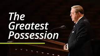 The Greatest Possession | Jeffrey R. Holland | October 2021 General Conference