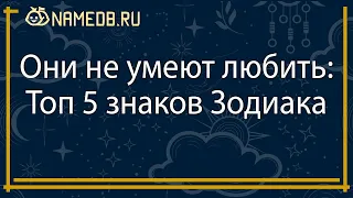 Они не умеют любить: Топ 5 знаков Зодиака