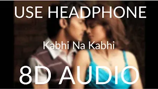 Kabhi Na Kabhi (8D Audio) | Aditya Narayan