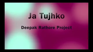 Ja Tujhko - Deepak Rathore (lyrics)