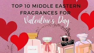 10 Middle Eastern fragrances recommended for Valentines Day/ Affordable luxury in my collection.